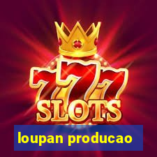 loupan producao